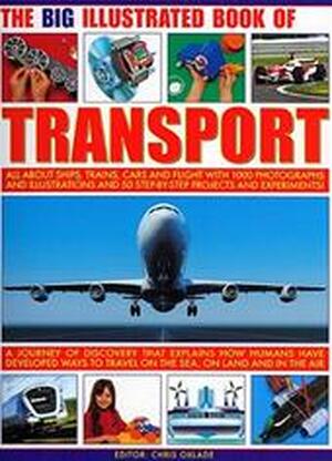 The Big Illustrated Book of Transport: All about Ships, Trains, Cars & Flight with Photographs, Artworks and 40 Step-By-Step Projects and Experiments! - Chris Oxlade, Peter Harrison, Michael Harris The Big Illustrated Book of Transport: All about Ships, Trains, Cars & Flight with Photographs, Artworks and 40 Step-By-Step Projects and Experiments! - Chris Oxlade, Peter Harrison, Michael Harris