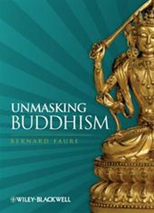 Unmasking Buddhism - Bernard Faure Unmasking Buddhism - Bernard Faure