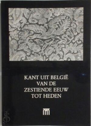 Kant uit België van de zestiende eeuw tot heden - M. Coppens Kant uit België van de zestiende eeuw tot heden - M. Coppens