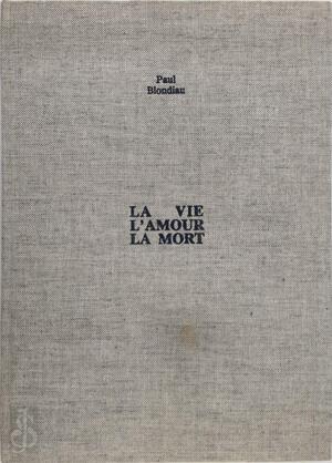 La vie l'amour la mort - Paul Blondiau La vie l'amour la mort - Paul Blondiau