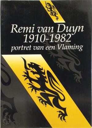 Remi van Duyn, 1910-1982: portret van een Vlaming - Huldecomité Remi van Duyn (Roeselare) Remi van Duyn, 1910-1982: portret van een Vlaming - Huldecomité Remi van Duyn (Roeselare)