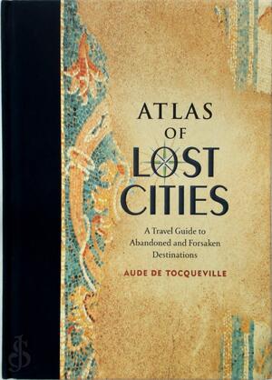 Atlas of Lost Cities - Aude De Tocqueville Atlas of Lost Cities - Aude De Tocqueville