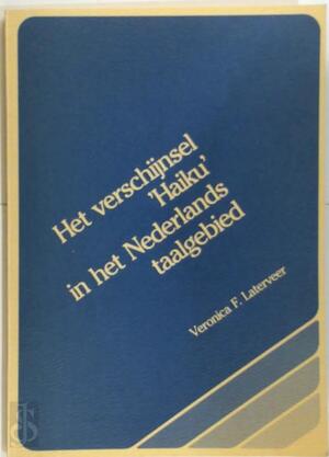 Het verschijnsel 'Haiku' in het Nederlands taalgebied - Veronica F. Laterveer Het verschijnsel 'Haiku' in het Nederlands taalgebied - Veronica F. Laterveer