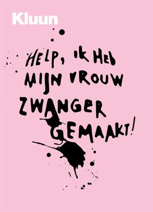 Help! Ik heb mijn vrouw zwanger gemaakt - Kluun Help! Ik heb mijn vrouw zwanger gemaakt - Kluun