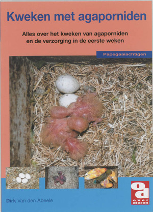 Kweken met agaporniden - Diederik van den Abeele, J. Hannes Kweken met agaporniden - Diederik van den Abeele, J. Hannes
