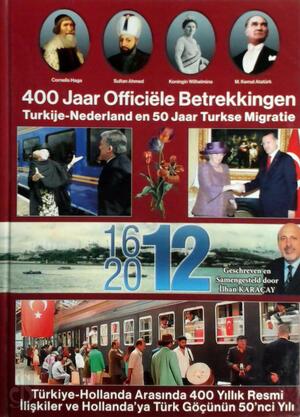 400 jaar officiele betrekkingen Turkije -Nederland en 50 jaar Turkse migratie Ned - Turks - Ilhan Karacay