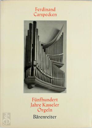 Fünfhundert Jahre Kasseler Orgeln - Ferdinand Carspecken