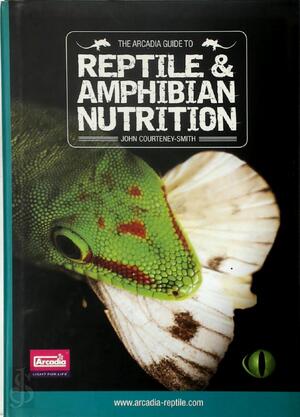 The arcadia guide to Reptile & Amphibian Nutrition - John Courteney-Smith