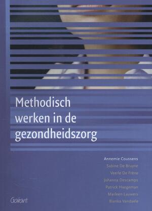 Methodisch werken in de gezondheidszorg - Annemie Coussens, Sabine de Bruyne, Veerle de Frène, Johanna Descamps Methodisch werken in de gezondheidszorg - Annemie Coussens, Sabine de Bruyne, Veerle de Frène, Johanna Descamps