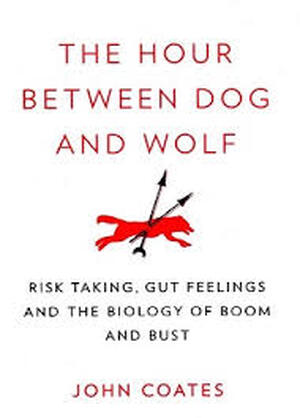The Hour Between Dog and Wolf: Risk-taking, Gut Feelings and the Biology of Boom and Bust - John Coates The Hour Between Dog and Wolf: Risk-taking, Gut Feelings and the Biology of Boom and Bust - John Coates