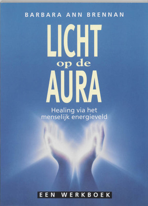 Licht op de aura - Barbara Ann Brennan, Amp, Anna Bol Licht op de aura - Barbara Ann Brennan, Amp, Anna Bol