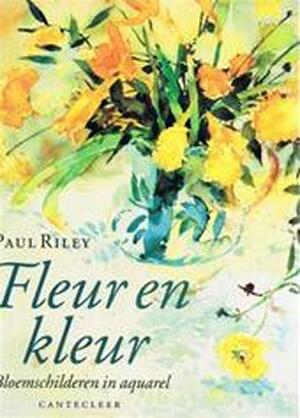 Fleur en kleur - Paul Riley, Marjan Faddegon Fleur en kleur - Paul Riley, Marjan Faddegon
