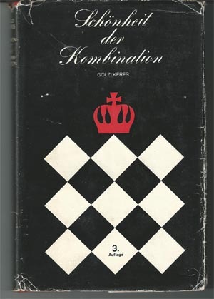 Schönheit der Kombination; (Werner) Golz/(Paul) Keres [Pavel Petrovic Keres, Hrsg.] Das Schaffen Kurt Richters, e. Ausw. aus seiner Hohen Schule d. Schackombination - Kurt Richter
