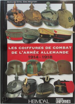 Les coiffures de combat de l'armée Allemande - 1914-1918 - Bernard Vitte, Eric Montfort Les coiffures de combat de l'armée Allemande - 1914-1918 - Bernard Vitte, Eric Montfort