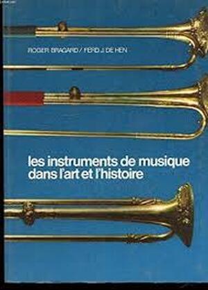 Les instruments de musique dans l'art et l'histoire - Roger Bragard, Ferdinand J. de Hen