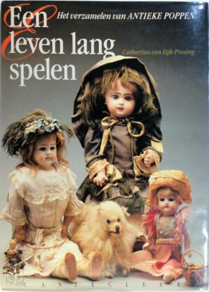 Een leven lang spelen: het verzamelen van antieke poppen - Catharina van Eijk-prasing Een leven lang spelen: het verzamelen van antieke poppen - Catharina van Eijk-prasing