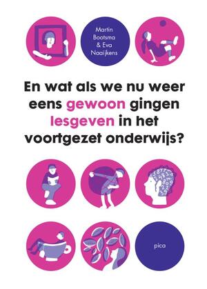 En wat als we nu weer eens gewoon gingen lesgeven in het voortgezet onderwijs - Martin Bootsma, Eva Naaijkens En wat als we nu weer eens gewoon gingen lesgeven in het voortgezet onderwijs - Martin Bootsma, Eva Naaijkens