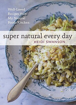 Super Natural Every Day - Heidi Swanson Super Natural Every Day - Heidi Swanson