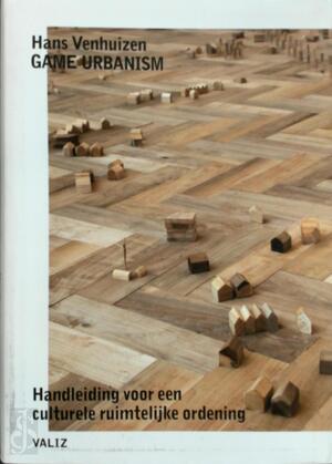 Game Urbanism - H. Venhuizen, C. F. van / Landry Westreenen Game Urbanism - H. Venhuizen, C. F. van / Landry Westreenen