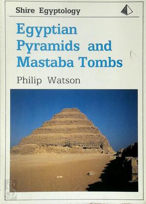 Egyptian Pyramids and Mastaba Tombs - Philip J. Watson