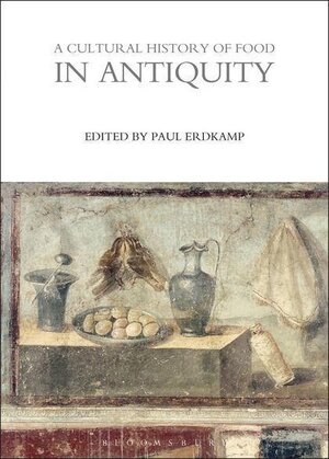 A Cultural History of Food in Antiquity - Fabio Parasecoli, Paul Erdkamp, Peter Scholliers, Massimo Montanari, Ken Albala, Beat A. Kümin, Martin Bruegel, Amy Bentley