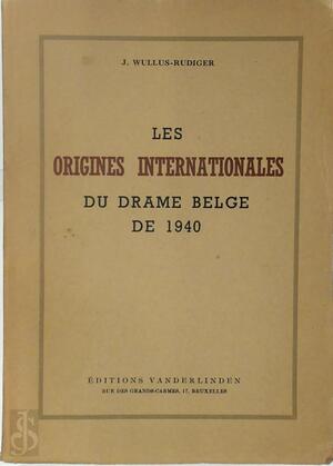 Les Origines Internationales du Drame Belge de 1940 [with dedication] - J. Wullus-Rudiger