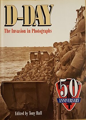 D-Day: the invasion in photographs - Tony Hall [Ed.]