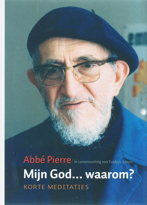 Mijn God ...waarom? - Abbe Pierre, F. Lenoir Mijn God ...waarom? - Abbe Pierre, F. Lenoir