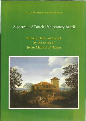 A Portrait of Dutch 17th Century Brazil - Peter James Palmer Whitehead, Marinus Boeseman A Portrait of Dutch 17th Century Brazil - Peter James Palmer Whitehead, Marinus Boeseman