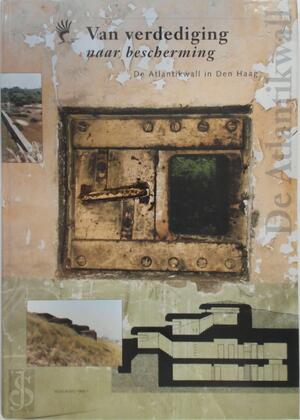 Van verdediging naar bescherming : De Atlantikwall in Den Haag - H.F. Ambachtsheer, C.J. van Harmelen Van verdediging naar bescherming : De Atlantikwall in Den Haag - H.F. Ambachtsheer, C.J. van Harmelen
