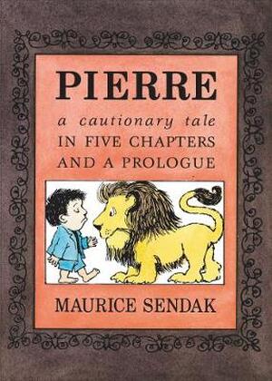 Pierre: a cautionary tale in five chapters and a prologue - Maurice Sendak Pierre: a cautionary tale in five chapters and a prologue - Maurice Sendak
