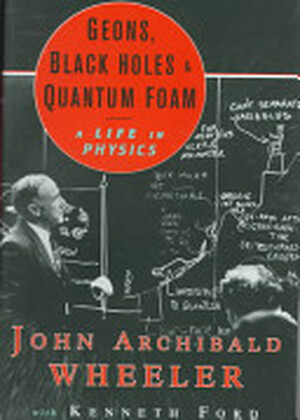 Geons, Black Holes, and Quantum Foam - John Archibald Wheeler, Kenneth William Ford Geons, Black Holes, and Quantum Foam - John Archibald Wheeler, Kenneth William Ford