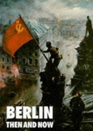Berlin Then and Now - Tony Le Tissier Berlin Then and Now - Tony Le Tissier