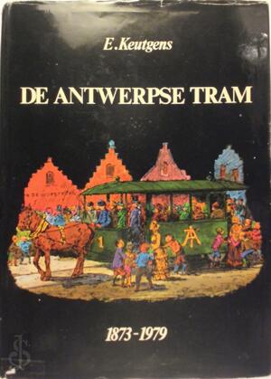 De Antwerpse Tram. 1873 - 1979 - E. Keutgens De Antwerpse Tram. 1873 - 1979 - E. Keutgens