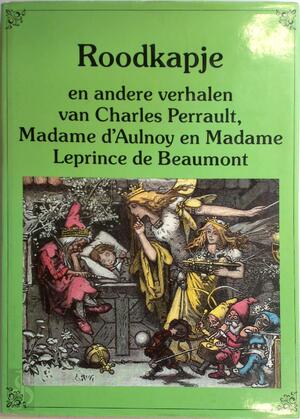 Roodkapje en andere verhalen van Charles Perrault, Madame d'Aulnoy en Madame Leprince de Beaumont - Roodkapje en andere verhalen van Charles Perrault, Madame d'Aulnoy en Madame Leprince de Beaumont -