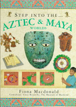 Step Into the Aztec & Mayan Worlds - Fiona Macdonald