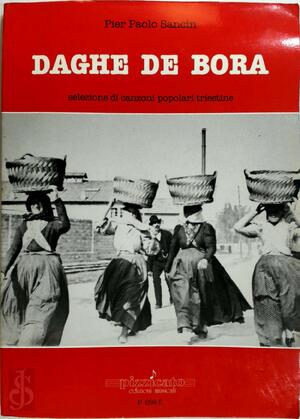 Daghe de Bora. Selezione di canzoni popolari triestine - Pier Paolo Sancin