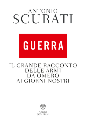 Guerra. Il grande racconto delle armi da Omero ai giorni nostri - Antonio Scurati