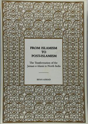 From Islamism to Post-islamism - Irfan Ahmad (Islam)
