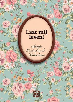 Laat mij leven! - Annie Oosterbroek-Dutschun Laat mij leven! - Annie Oosterbroek-Dutschun