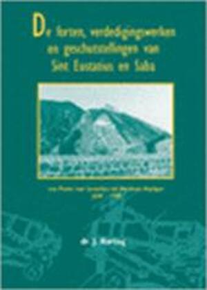 De forten, verdedigingswerken en geschutstellingen van Sint Eustatius en Saba - J. Hartog De forten, verdedigingswerken en geschutstellingen van Sint Eustatius en Saba - J. Hartog