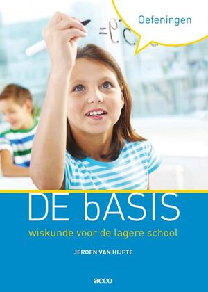 De Basis, Oefeningen wiskunde voor de lagere school - Jeroen Van Hijfte De Basis, Oefeningen wiskunde voor de lagere school - Jeroen Van Hijfte
