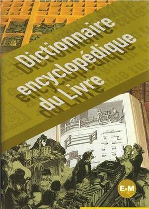 Dictionnaire encyclopédique du livre: E-M - Pascal Fouché Dictionnaire encyclopédique du livre: E-M - Pascal Fouché