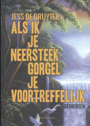 Als ik je neersteek gorgel je voortreffelijk - Jess De Gruyter Als ik je neersteek gorgel je voortreffelijk - Jess De Gruyter