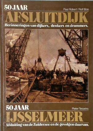 50 jaar Afsluitdijk - Paul Robert, Rolf Bos, Pieter Terpestra 50 jaar Afsluitdijk - Paul Robert, Rolf Bos, Pieter Terpestra