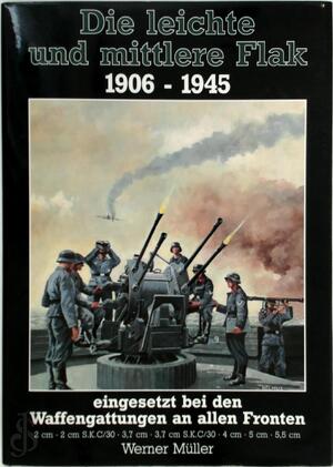 Die leichte und mittlere Flak 1906 - 1945 - Werner Müller Die leichte und mittlere Flak 1906 - 1945 - Werner Müller