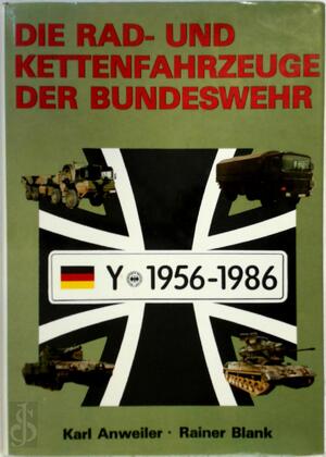 Die Rad- und Kettenfahrzeuge der Bundeswehr 1956-1986 - Karl Anweiler Die Rad- und Kettenfahrzeuge der Bundeswehr 1956-1986 - Karl Anweiler