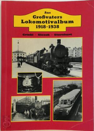 Aus Großvaters Lokomotivalbum 1918-1938 - Helmut Griebl, Josef Otto Slezak, Hans Sternhart