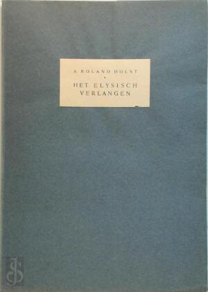 Het Elysisch verlangen - Adrianus Roland Holst