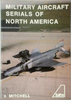 Military Aircraft Serials of North America - S. Mitchell